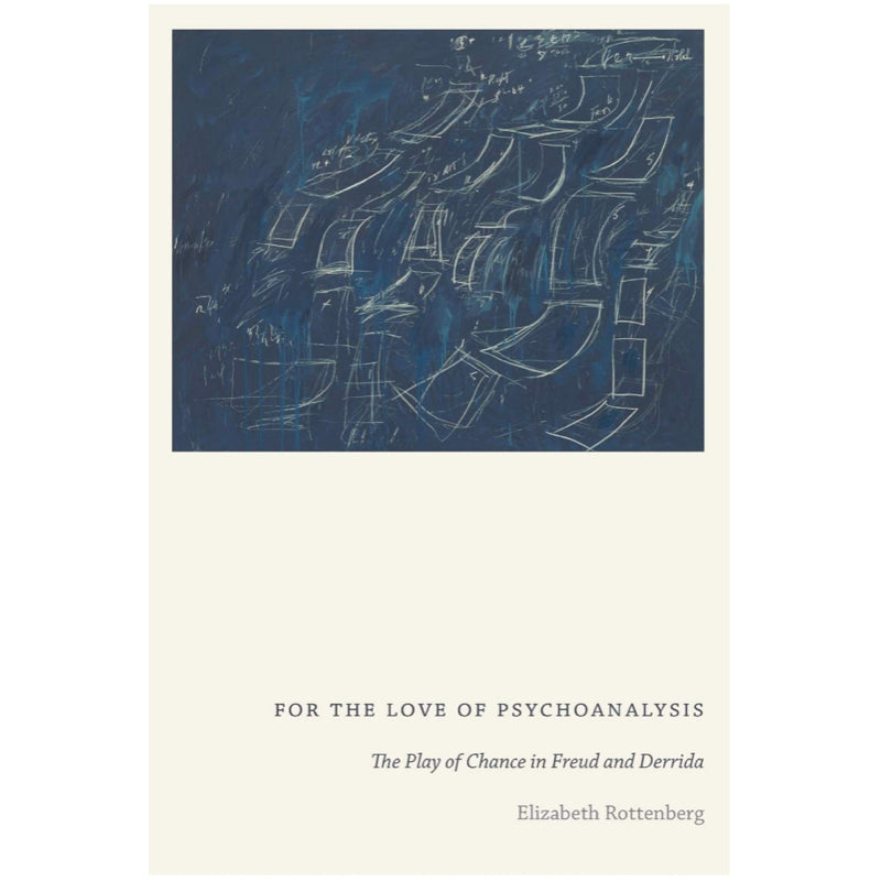 For the Love of Psychoanalysis: The Play of Chance in Freud and Derrida - Elizabeth Rottenberg