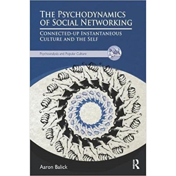 The Psychodynamics of Social Networking: Connected-up Instantaneous Culture and the Self - Dr. Aaron Balick