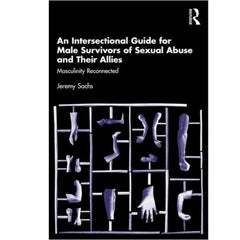 An Intersectional Guide for Male Survivors of Sexual Abuse and Their Allies: Masculinity Reconnected - Jeremy Sachs