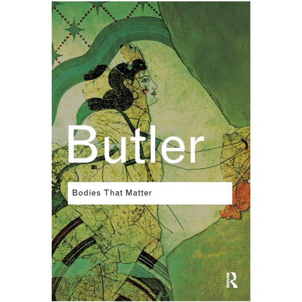Bodies That Matter: On the Discursive Limits of Sex - Judith Butler