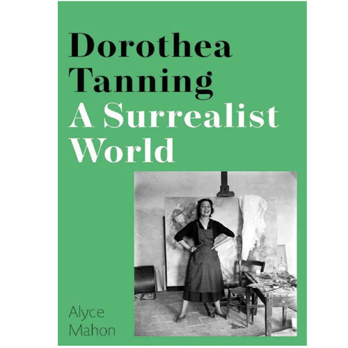 Dorothea Tanning: A Surrealist World - Alyce Mahon