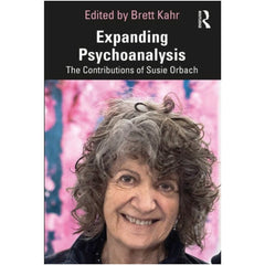 Expanding Psychoanalysis The Contributions of Susie Orbach - ed. Brett Kahr