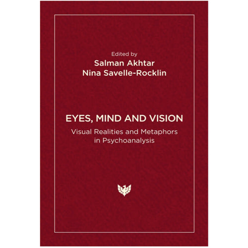 Eyes, Mind and Vision: Visual Realities and Metaphors in Psychoanalysis - ed. by Salman Akhtar and Nina Savelle-Rocklin
