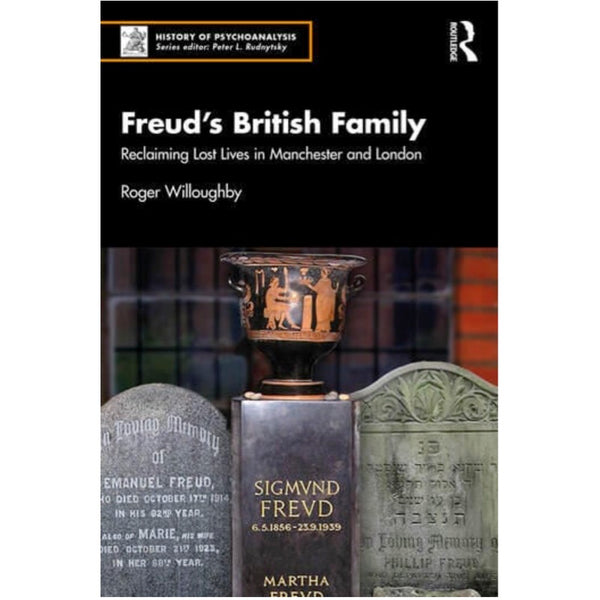 Freud’s British Family Reclaiming Lost Lives in Manchester and London - Roger Willoughby