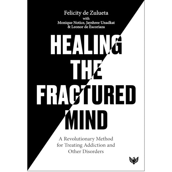Healing the Fractured Mind: A Revolutionary Method for Treating Addiction and Other Disorders -  Felicity de Zulueta, Leonor de Escoriaza, Jayshree Unadkat, Monique Notice