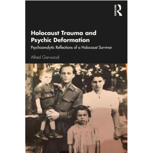 Holocaust Trauma and Psychic Deformation: Psychoanalytic Reflections of a Holocaust Survivor - Alfred Garwood