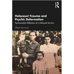 Holocaust Trauma and Psychic Deformation: Psychoanalytic Reflections of a Holocaust Survivor - Alfred Garwood