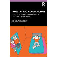 How Do You Hug a Cactus? Reflective Parenting with Teenagers in Mind - Sheila Redfern