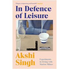 In Defence of Leisure: Experiments in Living with Marion Milner - Akshi Singh 