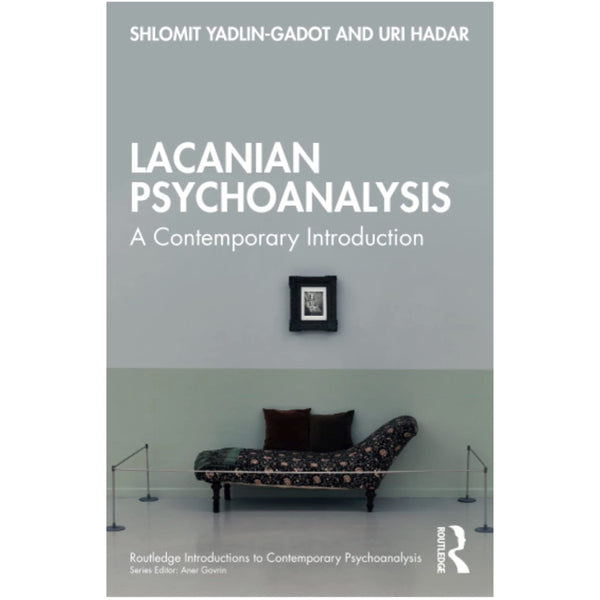 Lacanian Psychoanalysis: A Contemporary Introduction - Shlomit Yadlin-Gadot and Uri Hadar