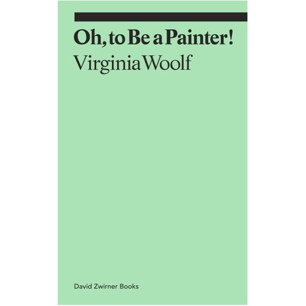 Oh, To Be a Painter! - Virginia Woolf
