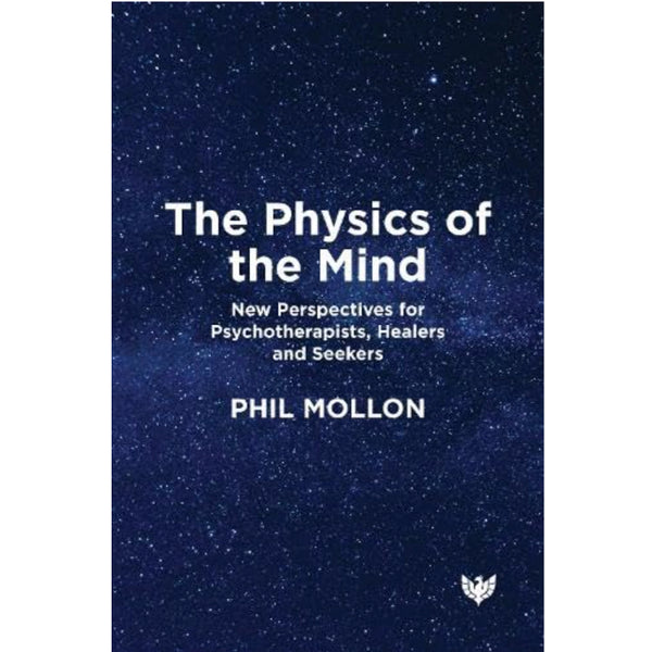 Physics of the Mind: New Perspectives for Psychotherapists, Healers and Seekers - Phil Mollon