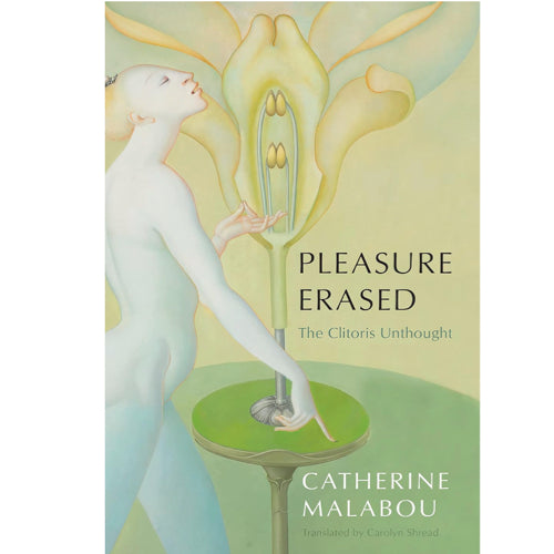 Pleasure Erased: The Clitoris Unthought - Catherine Malabou