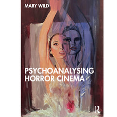 Psychoanalysing Horror Cinema - Mary Wild