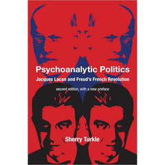 Psychoanalytic Politics, second edition, with a new preface: Jacques Lacan and Freud's French Revolution - Sherry Turkle