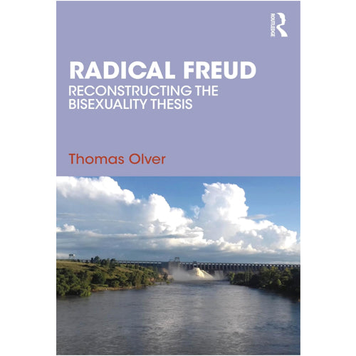 Radical Freud: Reconstructing the Bisexuality Thesis - Thomas Olver