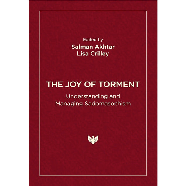 The Joy of Torment: Understanding and Managing Sadomasochism - Salman Akhtar, Lisa Crilley