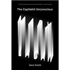 The Capitalist Unconscious: Marx and Lacan - Samo Tomšič