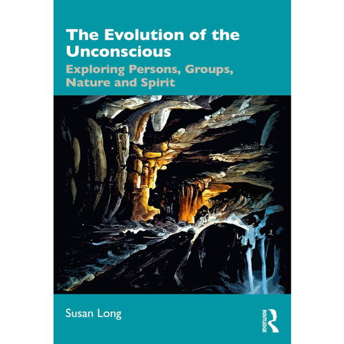 The Evolution of the Unconscious: Exploring Persons, Groups, Nature and Spirit - Susan Long