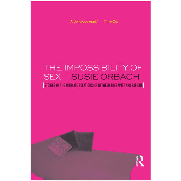 The Impossibility of Sex: Stories of the Intimate Relationship between Therapist and Client - Susie Orbach