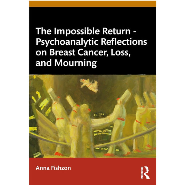 The Impossible Return – Psychoanalytic Reflections on Breast Cancer, Loss, and Mourning - Anna Fishzon