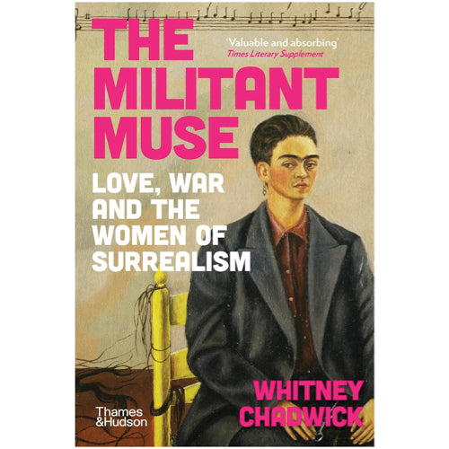 The Militant Muse: Love, War and the Women of Surrealism - Whitney Chadwick