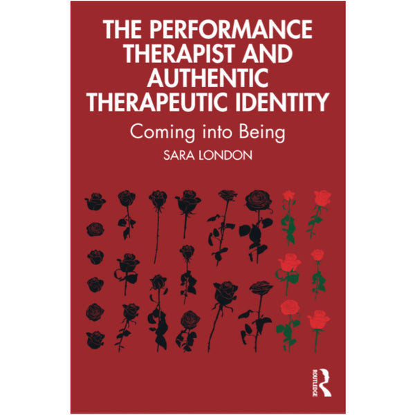 The Performance Therapist and Authentic Therapeutic Identity: Coming into Being - Sara London