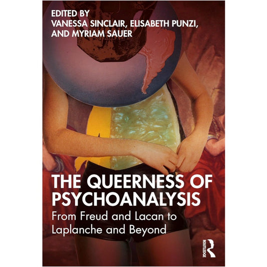 The Queerness of Psychoanalysis: From Freud and Lacan to Laplanche and Beyond - ed. Vanessa Sinclair, Elisabeth Punzi, Myriam Sauer