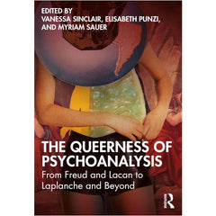 The Queerness of Psychoanalysis: From Freud and Lacan to Laplanche and Beyond - ed. Vanessa Sinclair, Elisabeth Punzi, Myriam Sauer