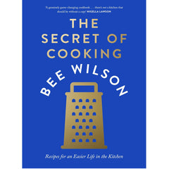 The Secret of Cooking: Recipes for an Easier Life in the Kitchen - Bee Wilson