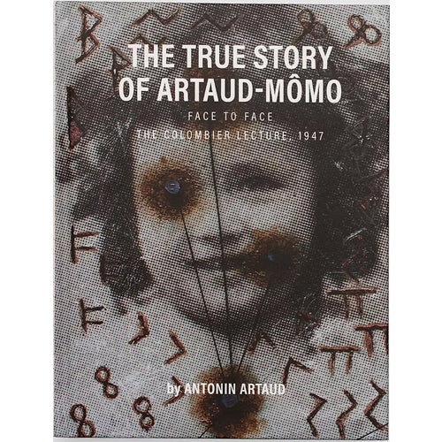 The True Story of Artaud-Mômo - Face to Face (The Colombier Lecture, 1947) - Antonin Artaud