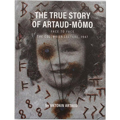 The True Story of Artaud-Mômo,  Face to Face , The Colombier Lecture, 1947 - Antonin Artaud