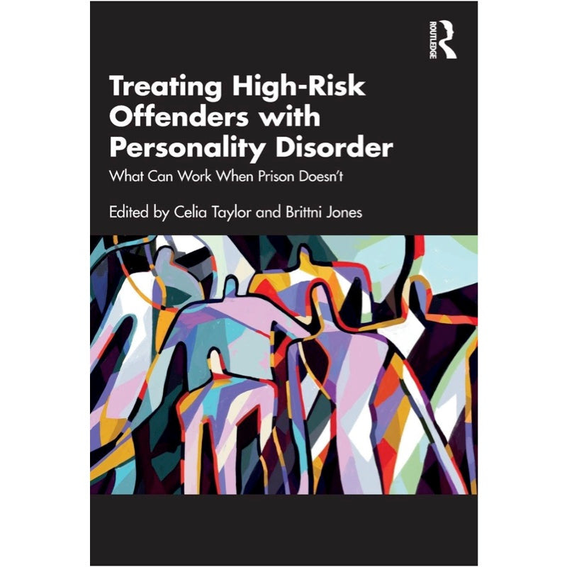 Treating High-Risk Offenders with Personality Disorder: What Can Work When Prison Doesn’t - ed. Celia Taylo, Brittni Jones