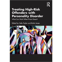 Treating High-Risk Offenders with Personality Disorder: What Can Work When Prison Doesn’t - ed. Celia Taylo, Brittni Jones
