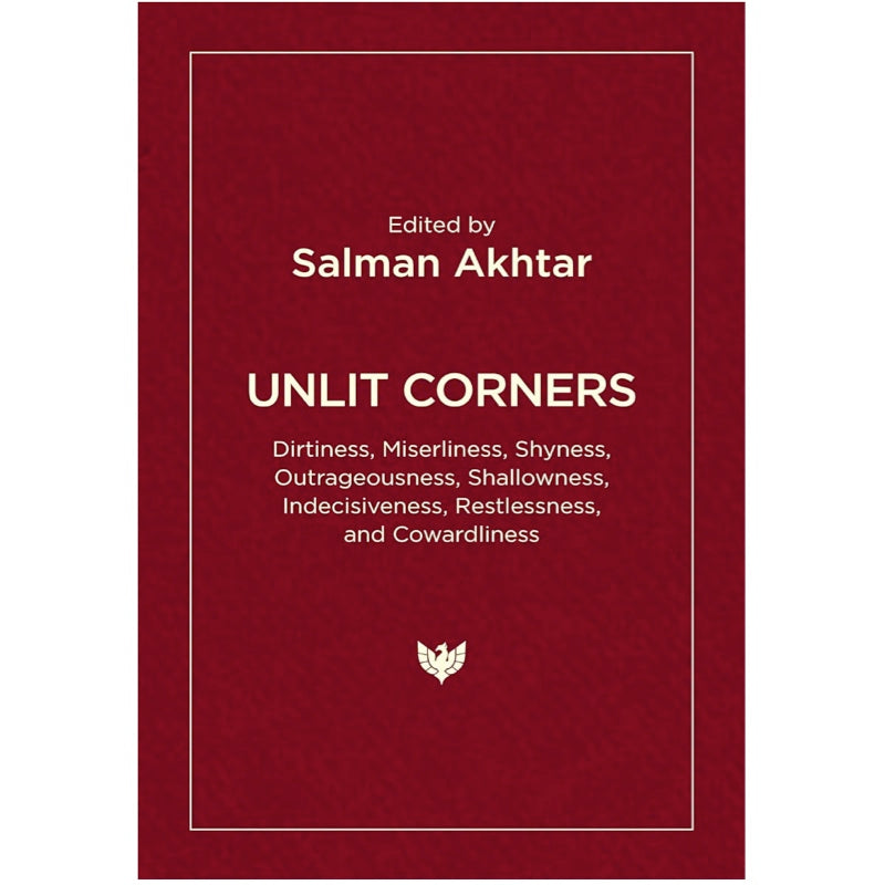 Unlit Corners: Dirtiness, Miserliness, Shyness, Outrageousness, Shallowness, Indecisiveness, Restlessness, and Cowardliness - Salman Akhtar