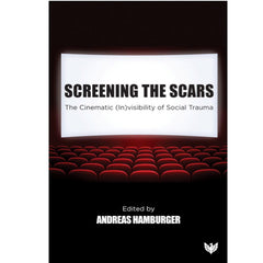 Screening the Scars: The Cinematic (In)visibility of Social Trauma - Andreas Hamburger 