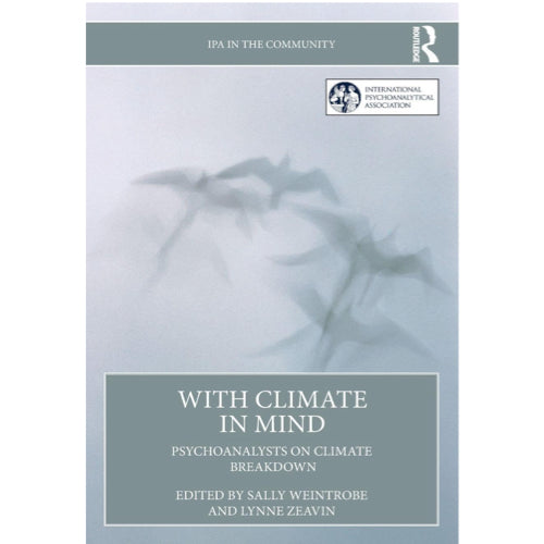 With Climate in Mind: Psychoanalysts on Climate Breakdown - Sally Weintrobe (Editor), Lynne Zeavin (Editor)