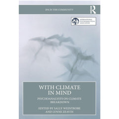 With Climate in Mind: Psychoanalysts on Climate Breakdown - Sally Weintrobe (Editor), Lynne Zeavin (Editor)
