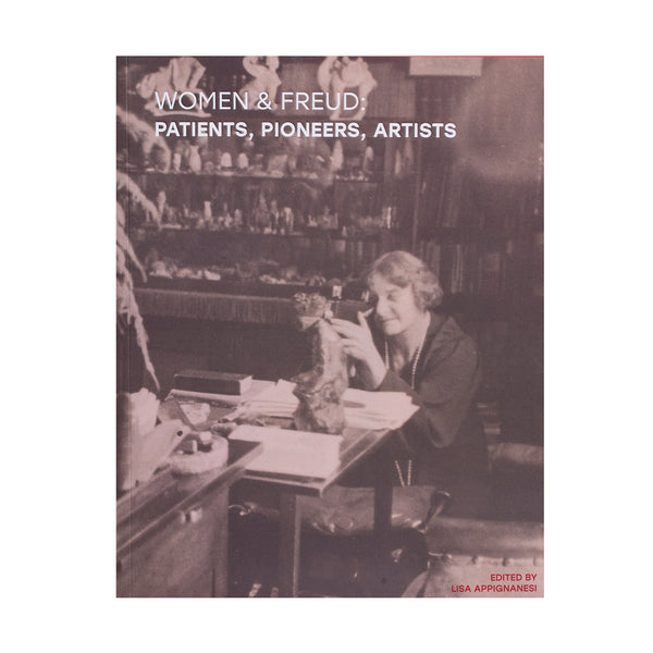 Women & Freud: Patients, Pioneers, Artists Exhibition Catalogue - ed. Lisa Appignanesi