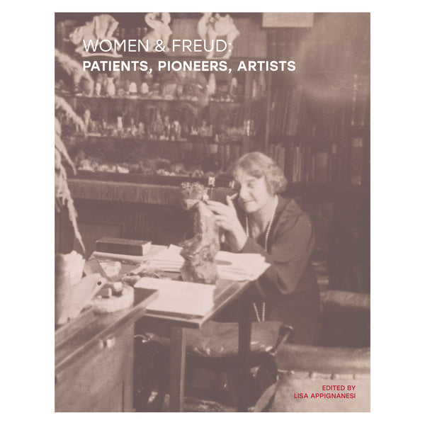 Women & Freud: Patients, Pioneers, Artists Exhibition Catalogue - ed. Lisa Appignanesi