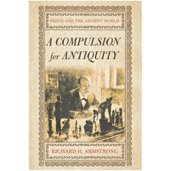 A Compulsion for Antiquity: Freud and the Ancient World - Richard H. Armstrong