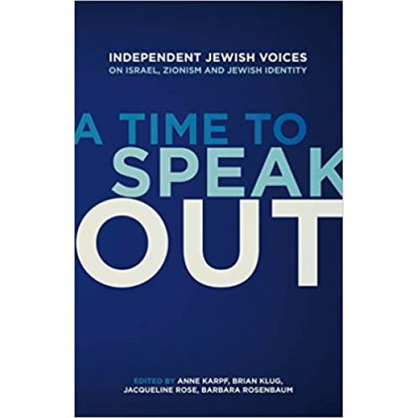 A Time to Speak Out: Independent Jewish Voices On Israel, Zionism and Jewish Identity - editors Anne Karpf, Brian Klug, Jacqueline Rose, Barbara Rosenbaum