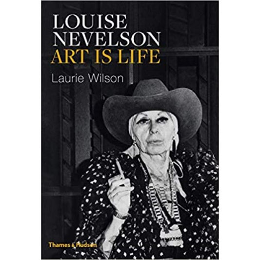 Louise Nevelson: Art is Life  - Laurie Wilson 