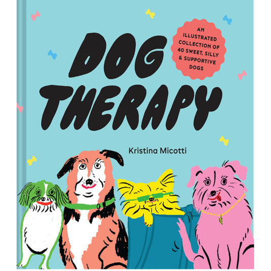 Dog Therapy: An Illustrated Collection of 40 Sweet, Silly, and Supportive Dogs - Kristina Micotti