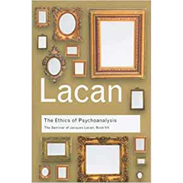 The Ethics of Psychoanalysis: The Seminar of Jacques Lacan: Book VII: Bk. 7