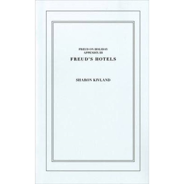 Freud on Holiday: Appendix 3. Freud's Hotels - Sharon Kivland