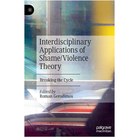 Interdisciplinary Applications of Shame/Violence Theory: Breaking the Cycle - ed. Roman Gerodimos