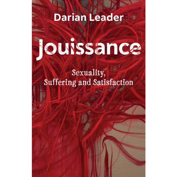 Jouissance: Sexuality, Suffering and Satisfaction - Darian Leader