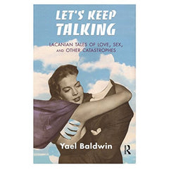 Let's Keep Talking: Lacanian Tales of Love, Sex, and Other Catastrophes - Yael Goldman Baldwin