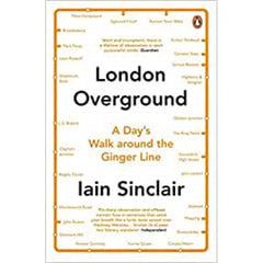 London Overground: A Day's Walk Around the Ginger Line - Iain Sinclair 